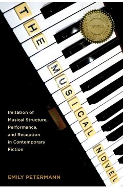 Poza produsului The Musical Novel: Imitation of Musical Structure, Performance, and Reception in Contemporary Fiction - Emily Petermann