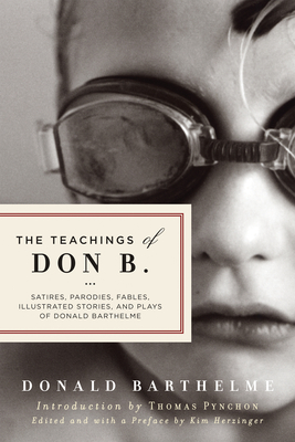 The Teachings of Don B.: Satires, Parodies, Fables, Illustrated Stories, and Plays - Donald Barthelme