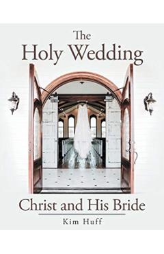 The Holy Wedding: Christ and His Bride - Kim Huff