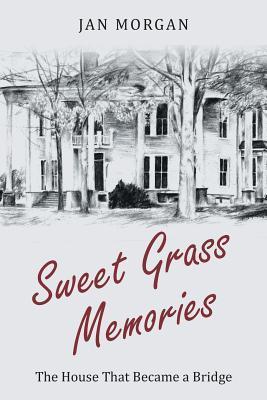 Sweet Grass Memories: The House That Became a Bridge - Jan Morgan