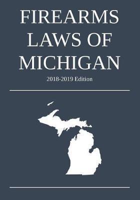 Firearms Laws of Michigan; 2018-2019 Edition - Michigan Legal Publishing Ltd