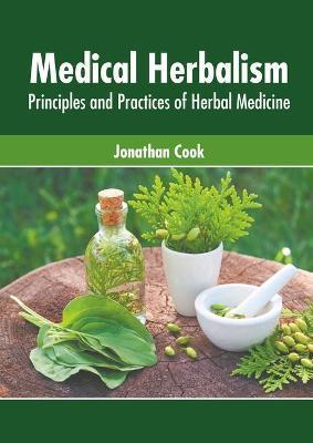 Medical Herbalism: Principles and Practices of Herbal Medicine - Jonathan Cook