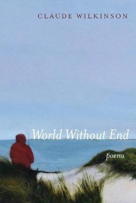 World Without End: Poems - Claude Wilkinson