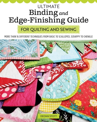 Ultimate Binding and Edge-Finishing Guide for Quilting and Sewing: More Than 16 Different Techniques from Basic to Scalloped, Scrappy to Chenille - Deonn Stott