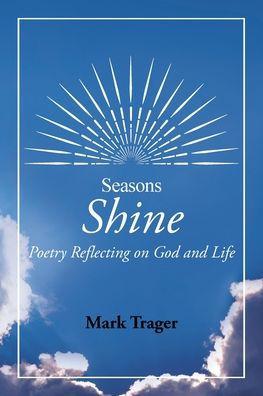Seasons: Shine: Poetry Reflecting on God and Life - Mark Trager