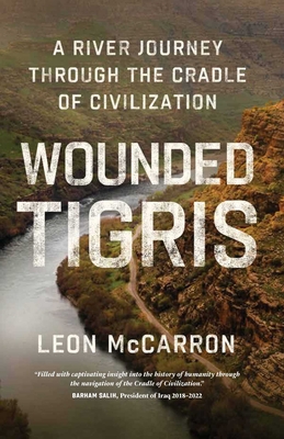Wounded Tigris: A River Journey Through the Cradle of Civilization - Leon Mccarron