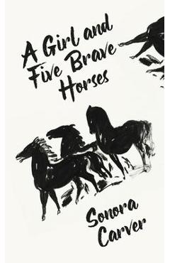 Coperta cărții 'A Girl And Five Brave Horses Hardcover - By Sonora Carver'