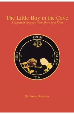 The Little Boy in the Cave: A Spiritual Journey from Slave to a King - James Gresham