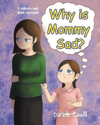 Why is Mommy Sad?: A children's book about depression - Danielle Caudill
