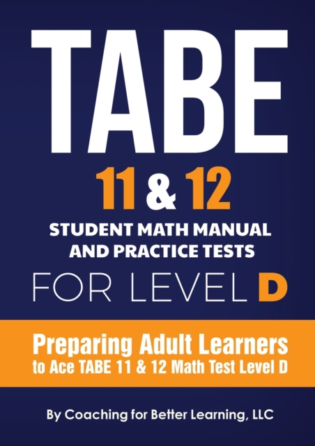 TABE 11 and 12 Student Math Manual and Practice Tests for Level D - Coaching For Better Learning