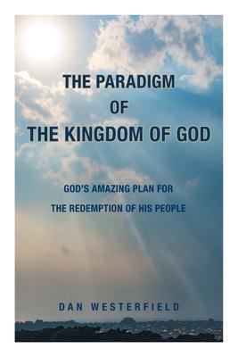 The Paradigm of the Kingdom of God: God's Amazing Plan for the Redemption of His People - Dan Westerfield