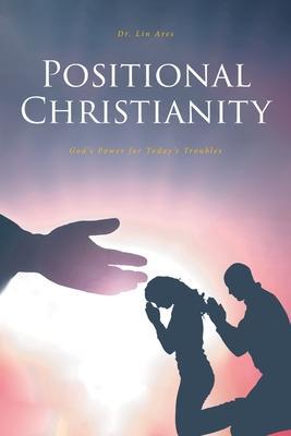 Positional Christianity: God's Power for Today's Troubles - Lin Ares