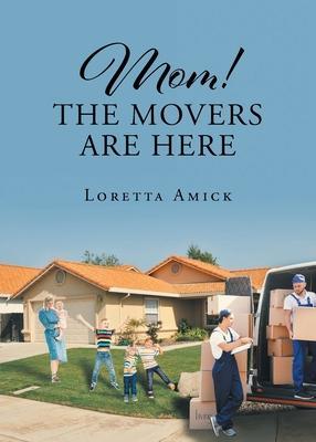 Mom! The Movers are Here - Loretta Amick