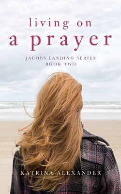 Living on a Prayer: Jacobs Landing Series: Book Two - Katrina Alexander