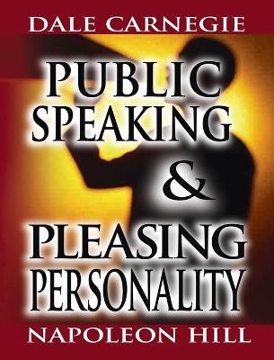 Public Speaking by Dale Carnegie (the author of How to Win Friends & Influence People) & Pleasing Personality by Napoleon Hill (the author of Think an - Dale Carnegie