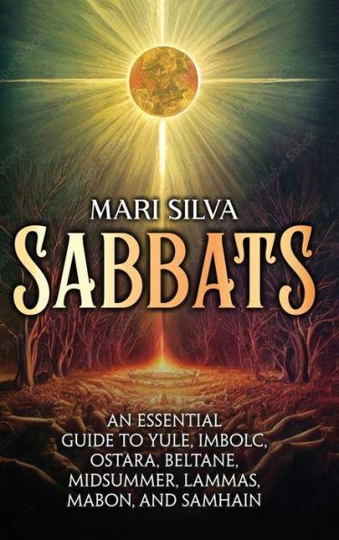 Sabbats: An Essential Guide to Yule, Imbolc, Ostara, Beltane, Midsummer, Lammas, Mabon, and Samhain - Mari Silva