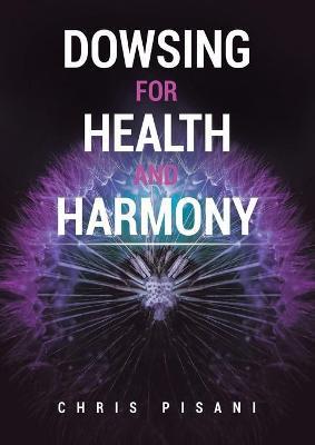 Dowsing For Health and Harmony - Chris Pisani