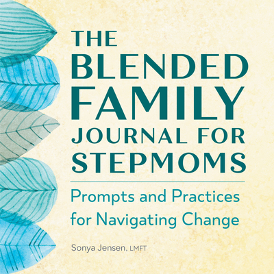 The Blended Family Journal for Stepmoms: Prompts and Practices for Navigating Change - Sonya Jensen
