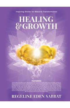 Coperta cărții 'Healing & Growth: Inspiring Stories For Massive Transformation - Regeline Sabbat'