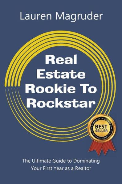 Real Estate Rookie to Rockstar: The Ultimate Guide to Dominating Your First Year as a Realtor - Lauren Magruder