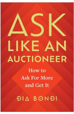 Coperta cărții 'Ask Like an Auctioneer: How to Ask for More and Get It - Dia Bondi'