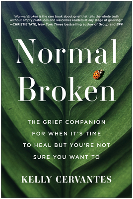 Normal Broken: The Grief Companion for When It's Time to Heal But You're Not Sure You Want to - Kelly Cervantes