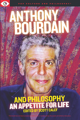 Anthony Bourdain and Philosophy - Scott Calef