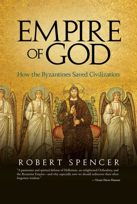 Empire of God: How the Byzantines Saved Civilization - Robert Spencer