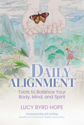 Daily Alignment: Tools to Balance Your Body, Mind, and Spirit - Lucy Byrd Hope