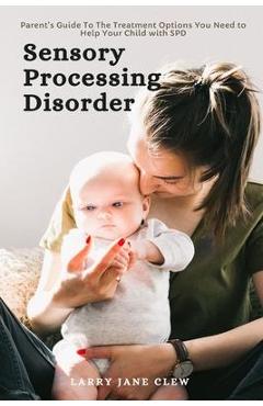 Coperta cărții 'Sensory Processing Disorder: Parent's Guide To The Treatment Options You Need to Help Your Child with SPD - Larry Jane'