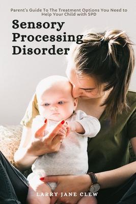 Coperta cărții 'Sensory Processing Disorder: Parent's Guide To The Treatment Options You Need to Help Your Child with SPD - Larry Jane'