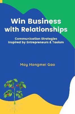 Win Business with Relationships: Communication Strategies Inspired by Entrepreneurs & Taoism - May Gao
