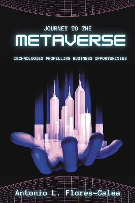 Journey to the Metaverse: Technologies Propelling Business Opportunities - Antonio Flores-galea
