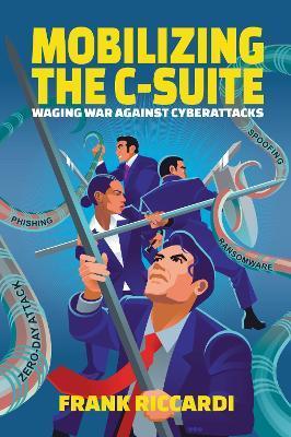 Mobilizing the C-Suite: Waging War Against Cyberattacks - Frank Riccardi