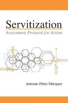 Servitization: Assessment Protocol for Action - Antonio Pérez Márquez