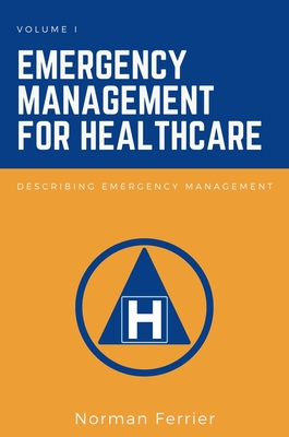 Coperta cărții 'Emergency Management for Healthcare: Describing Emergency Management - Norman Ferrier'