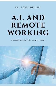 Coperta cărții 'A.I. and Remote Working: A Paradigm Shift in Employment - Tony Miller'