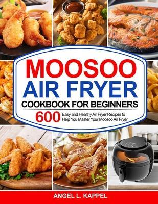Moosoo Air Fryer Cookbook For Beginners - Angel L. Kappel