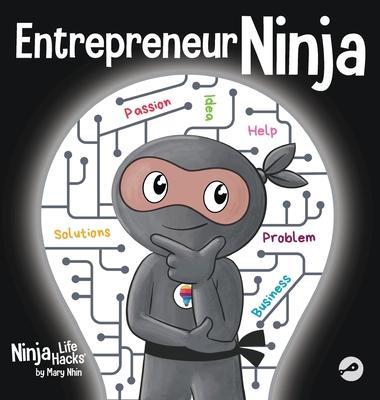 Entrepreneur Ninja: A Children's Book About Developing an Entrepreneurial Mindset - Mary Nhin
