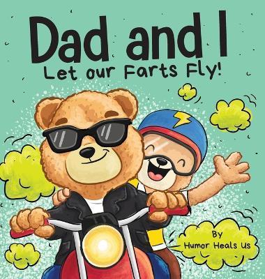 Dad and I Let Our Farts Fly: A Humor Book for Kids and Adults, Perfect for Father's Day - Humor Heals Us