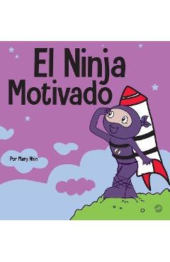 Coperta cărții 'El Ninja Motivado: Un libro de aprendizaje social y emocional para niños sobre la motivación - Mary Nhin'