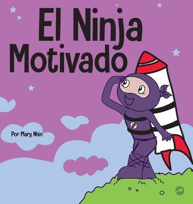 El Ninja Motivado: Un libro de aprendizaje social y emocional para nios sobre la motivacin - Mary Nhin