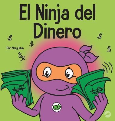 El Ninja del Dinero: Un libro para niños sobre el ahorro, la inversión y la donación - Mary Nhin