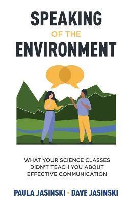 Speaking of the Environment: What Your Science Classes Didn't Teach You About Effective Communication - Paula Jasinski