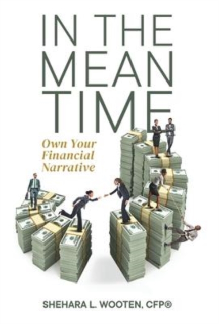 In the Meantime: Own Your Financial Narrative - Shehara L. Wooten