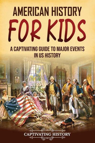 American History for Kids: A Captivating Guide to Major Events in US History - Captivating History
