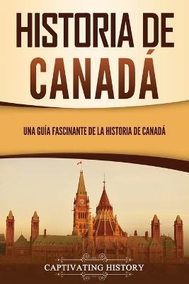 Historia de Canad: Una gua fascinante de la historia de Canad - Captivating History