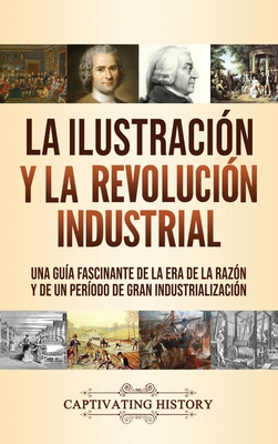 La Ilustración y la revolución industrial: Una guía fascinante de la era de la razón y de un período de gran industrialización - Captivating History