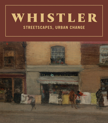 Whistler: Streetscapes, Urban Change - James Mcneill Whistler