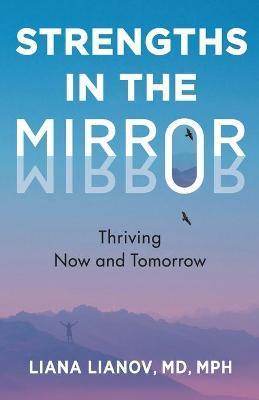 Strengths in the Mirror: Thriving Now and Tomorrow - Liana Lianov
